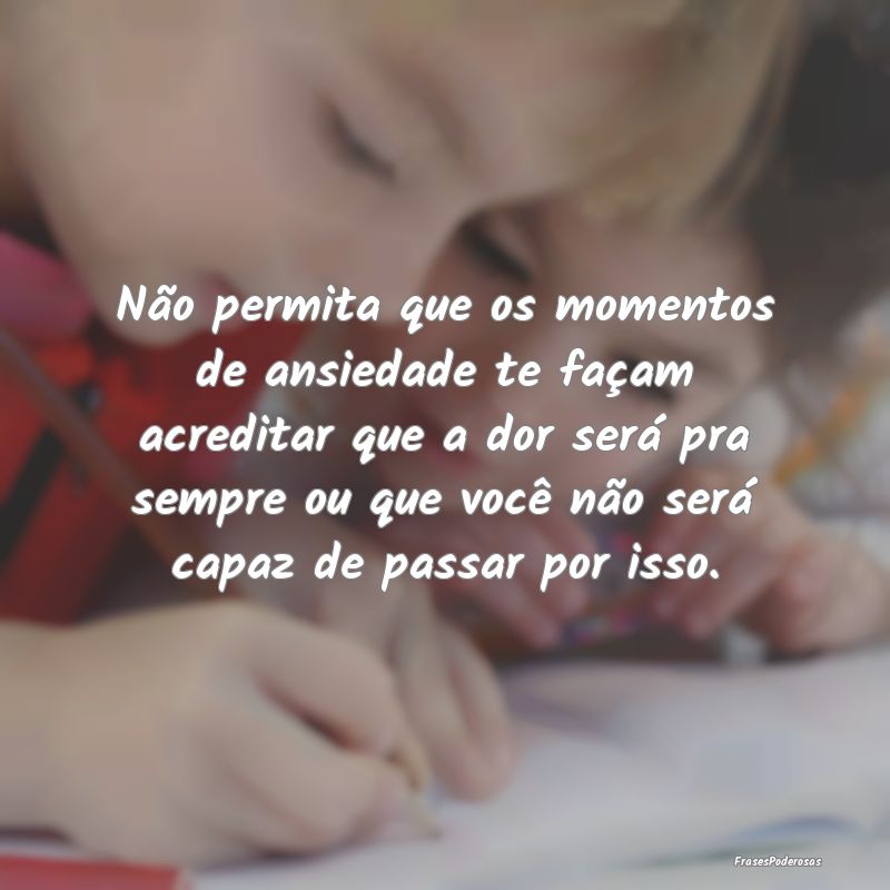 Não permita que os momentos de ansiedade te faça... Não permita que os momentos de ansiedade te faça...