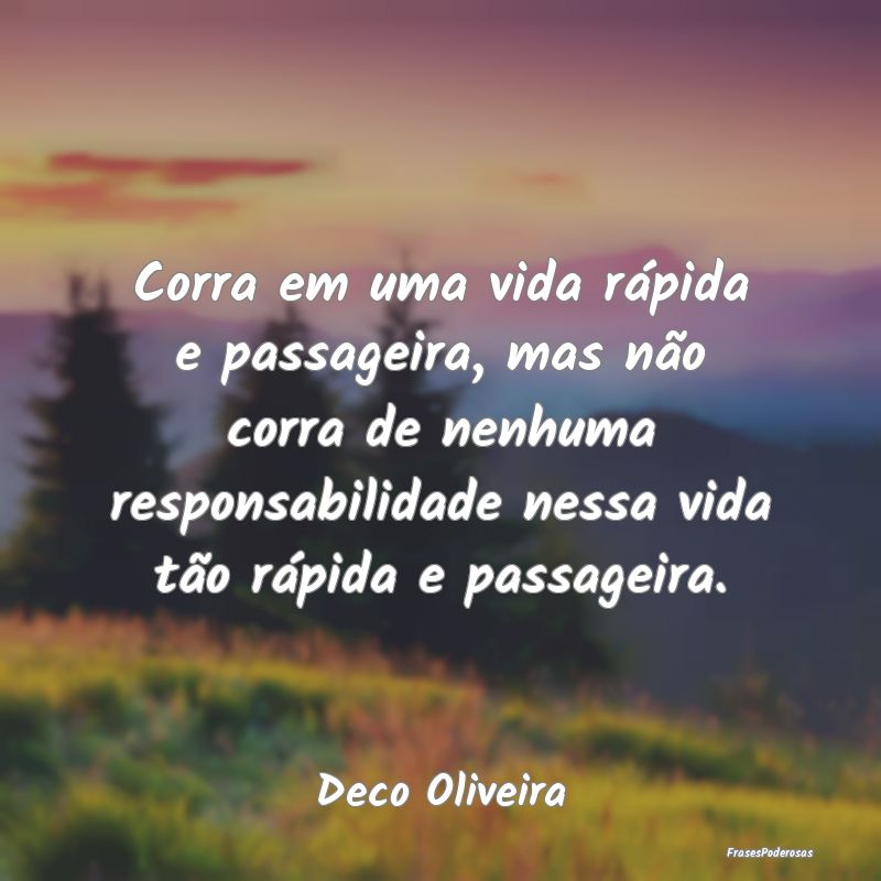 Corra em uma vida rápida e passageira, mas não c... Corra em uma vida rápida e passageira, mas não c...