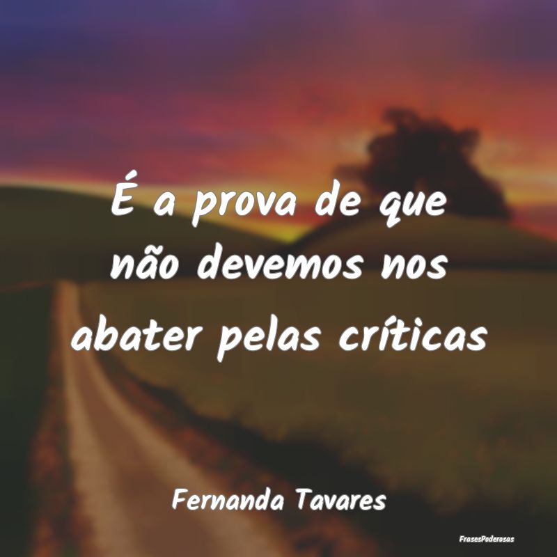 É a prova de que não devemos nos abater pelas cr...