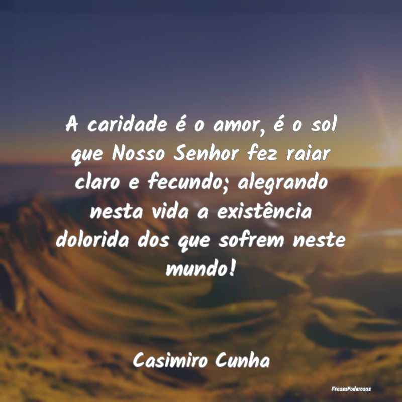 A caridade é o amor, é o sol que Nosso Senhor fe... A caridade é o amor, é o sol que Nosso Senhor fe...