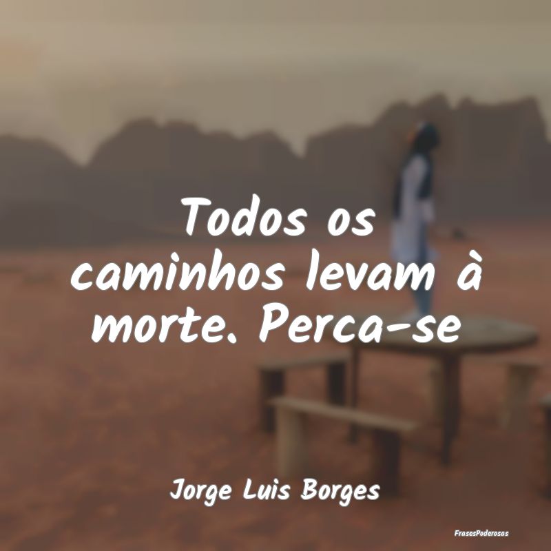 Todos os caminhos levam à morte. Perca-se...