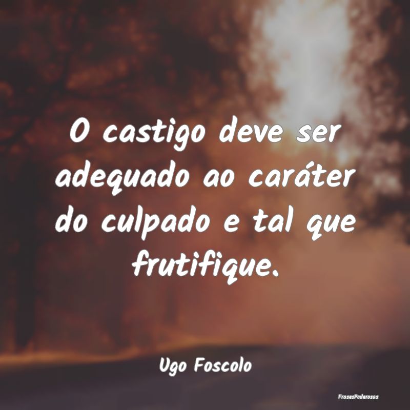 O castigo deve ser adequado ao caráter do culpado...
