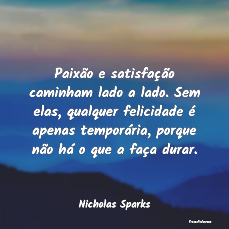 Paixão e satisfação caminham lado a lado. Sem e... Paixão e satisfação caminham lado a lado. Sem e...