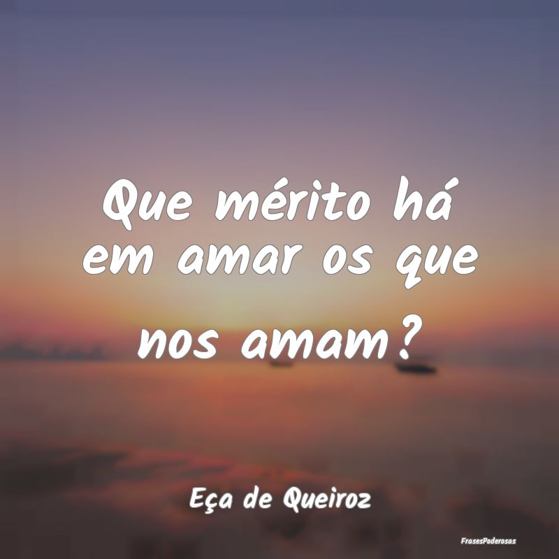 Que mérito há em amar os que nos amam?...