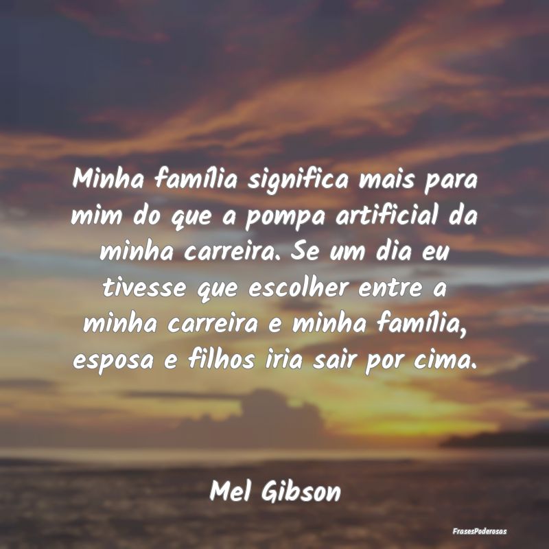 Minha família significa mais para mim do que a po... Minha família significa mais para mim do que a po...