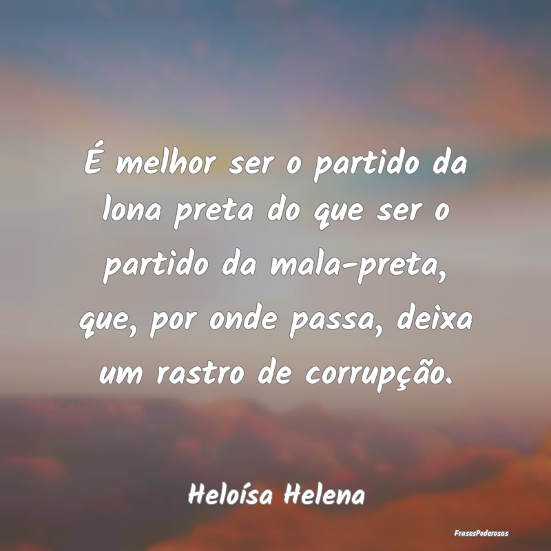 É melhor ser o partido da lona preta do que ser o... É melhor ser o partido da lona preta do que ser o...