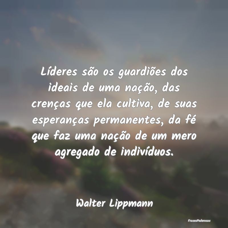 Líderes são os guardiões dos ideais de uma naç... Líderes são os guardiões dos ideais de uma naç...