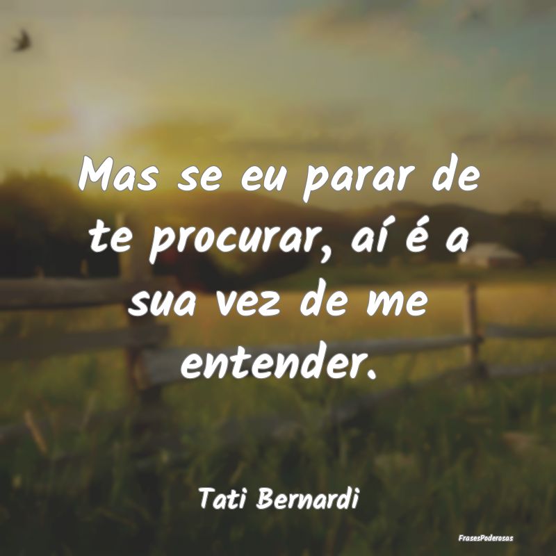 Mas se eu parar de te procurar, aí é a sua vez d...