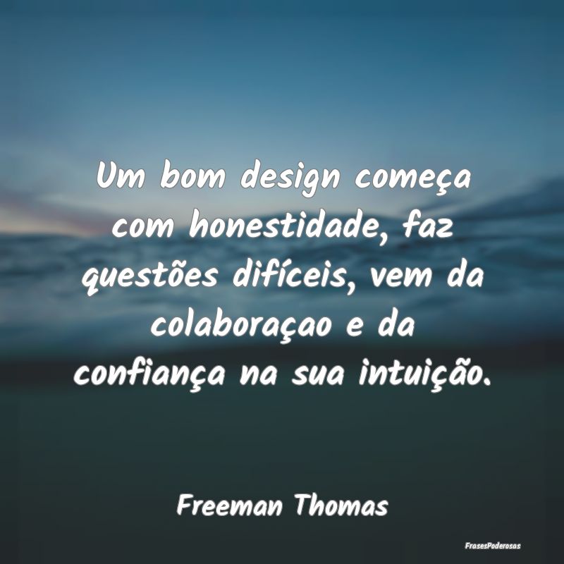 Um bom design começa com honestidade, faz questõ... Um bom design começa com honestidade, faz questõ...