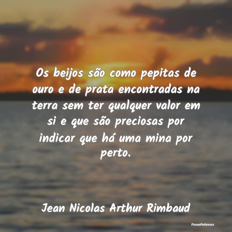 Os beijos são como pepitas de ouro e de prata enc... Os beijos são como pepitas de ouro e de prata enc...