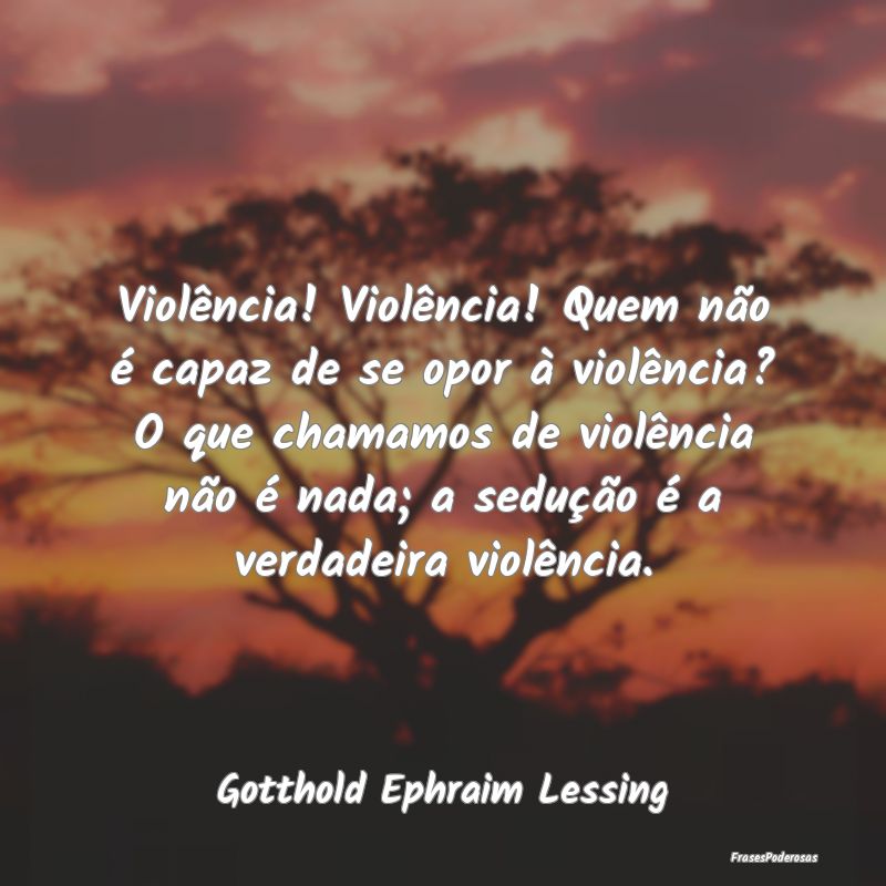 Violência! Violência! Quem não é capaz de se o...