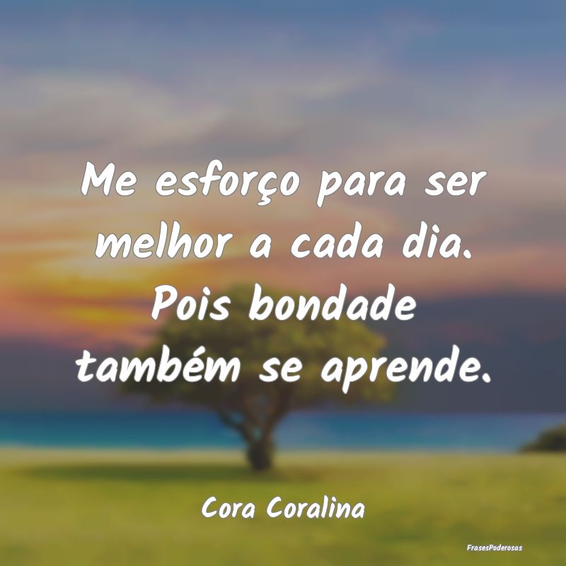 Me esforço para ser melhor a cada dia. Pois bonda...