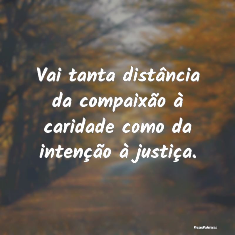 Vai tanta distância da compaixão à caridade com...