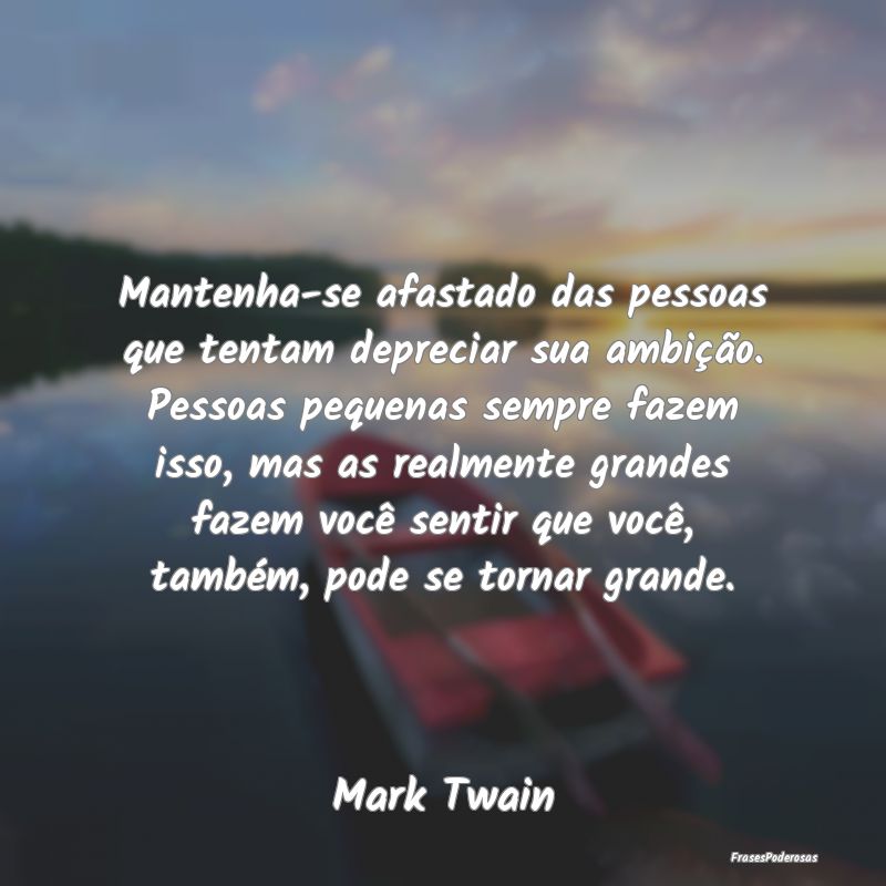 Mantenha-se afastado das pessoas que tentam deprec... Mantenha-se afastado das pessoas que tentam deprec...