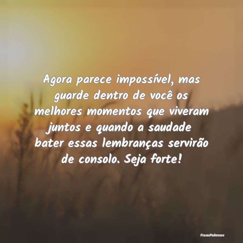 Agora parece impossível, mas guarde dentro de voc...