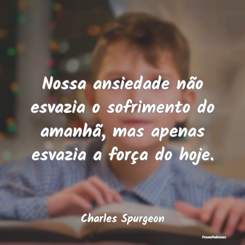 Nossa ansiedade não esvazia o sofrimento do amanh...