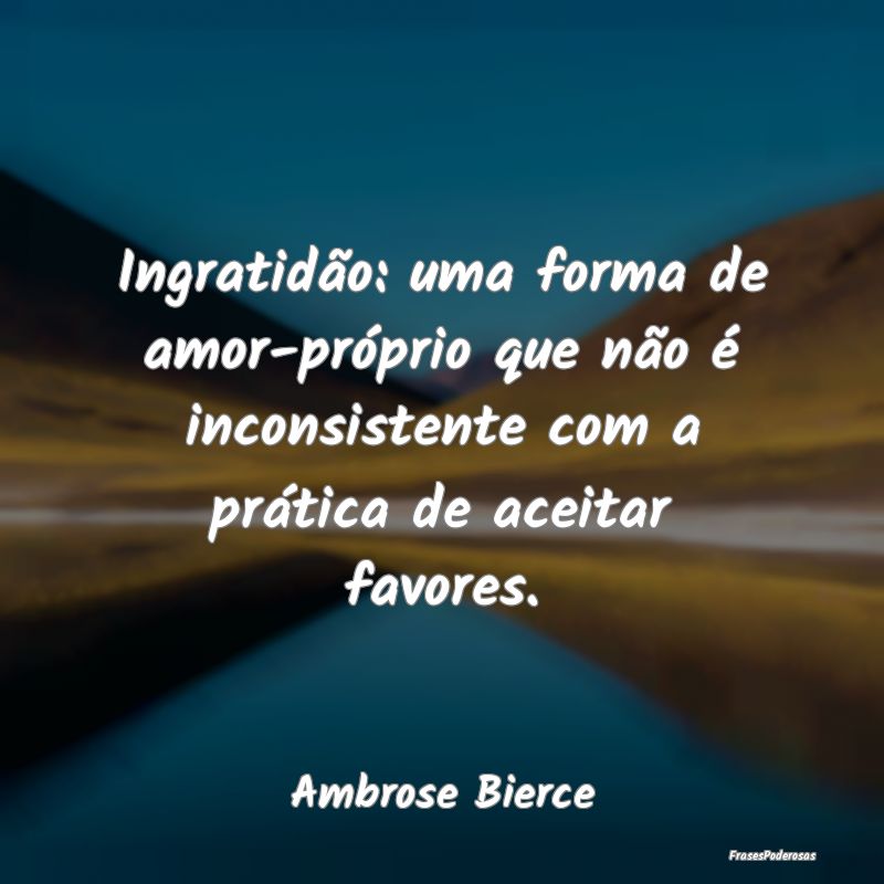Ingratidão: uma forma de amor-próprio que não Ã... Ingratidão: uma forma de amor-próprio que não Ã...