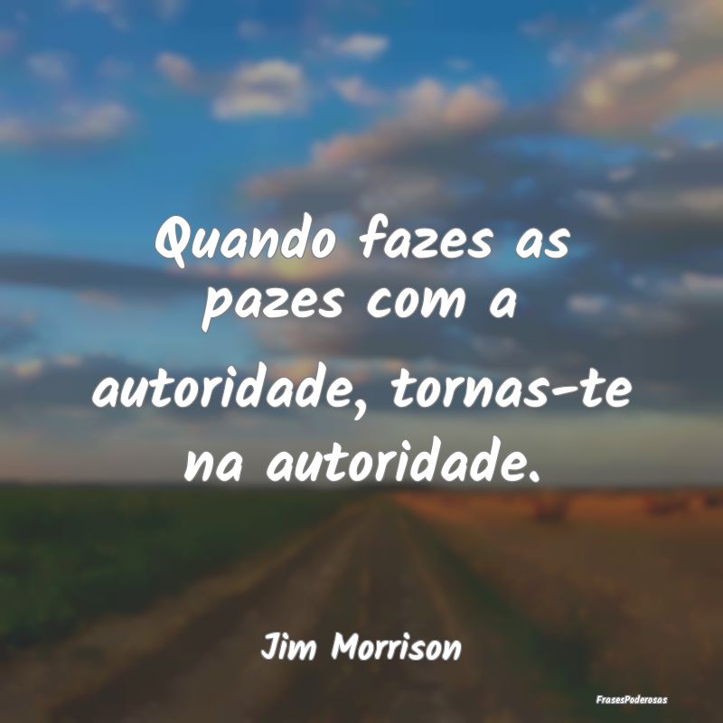 Quando fazes as pazes com a autoridade, tornas-te ...