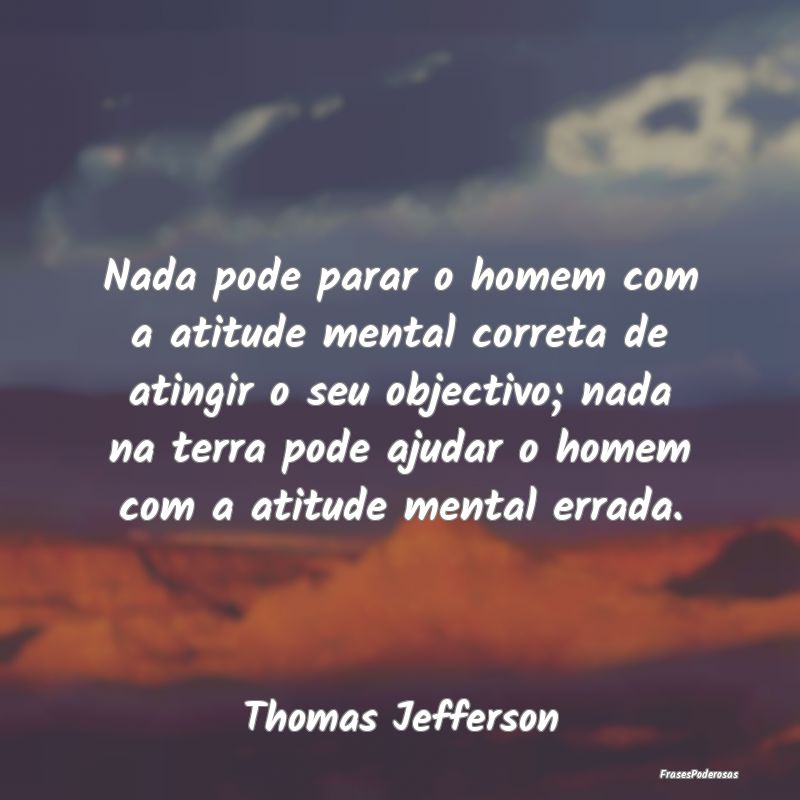 Nada pode parar o homem com a atitude mental corre... Nada pode parar o homem com a atitude mental corre...