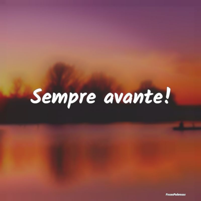 Sempre avante!
...