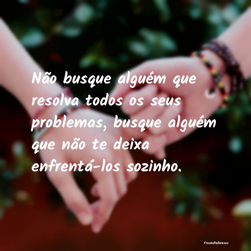 Não busque alguém que resolva todos os seus prob...
