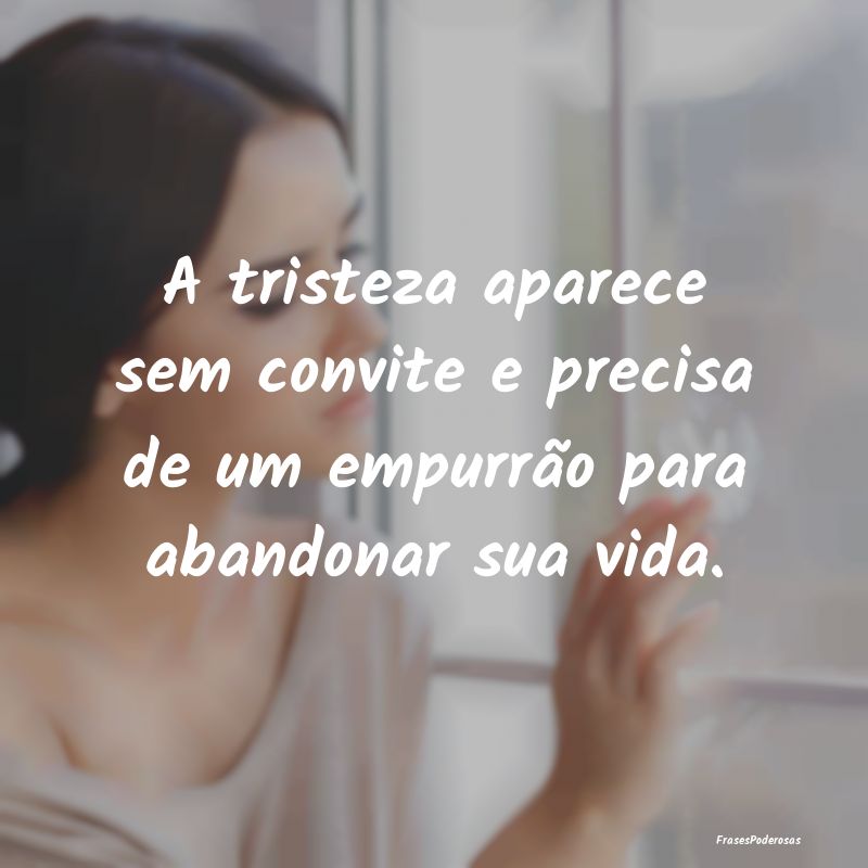 A tristeza aparece sem convite e precisa de um emp...
