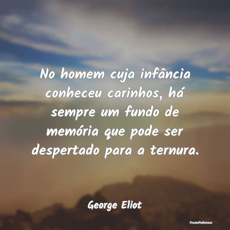 No homem cuja infância conheceu carinhos, há sem... No homem cuja infância conheceu carinhos, há sem...