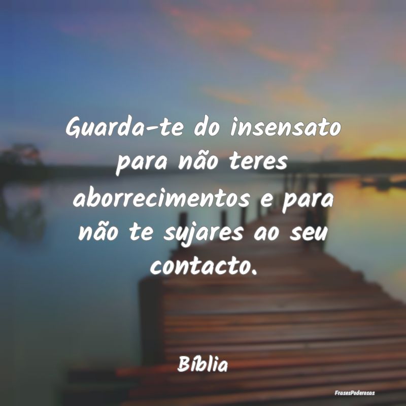 Guarda-te do insensato para não teres aborrecimen... Guarda-te do insensato para não teres aborrecimen...