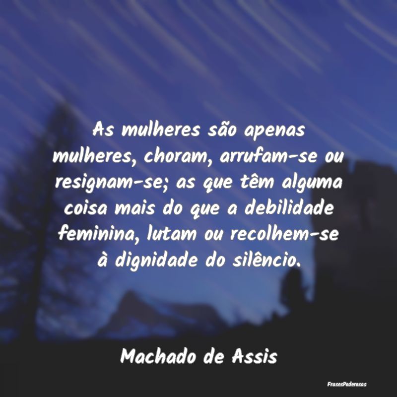 As mulheres são apenas mulheres, choram, arrufam-... As mulheres são apenas mulheres, choram, arrufam-...