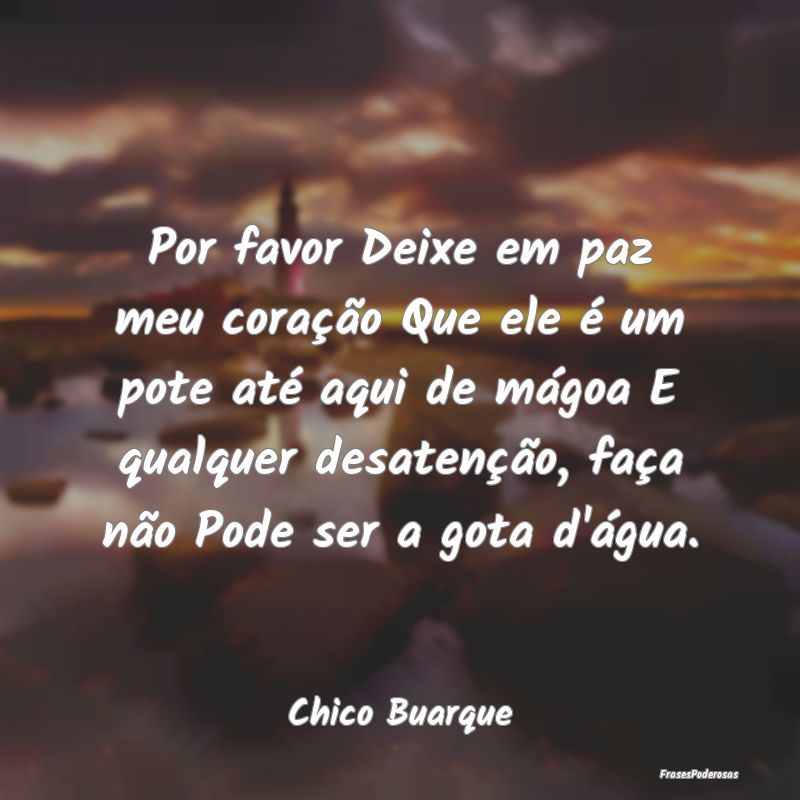 Por favor Deixe em paz meu coração Que ele é um... Por favor Deixe em paz meu coração Que ele é um...