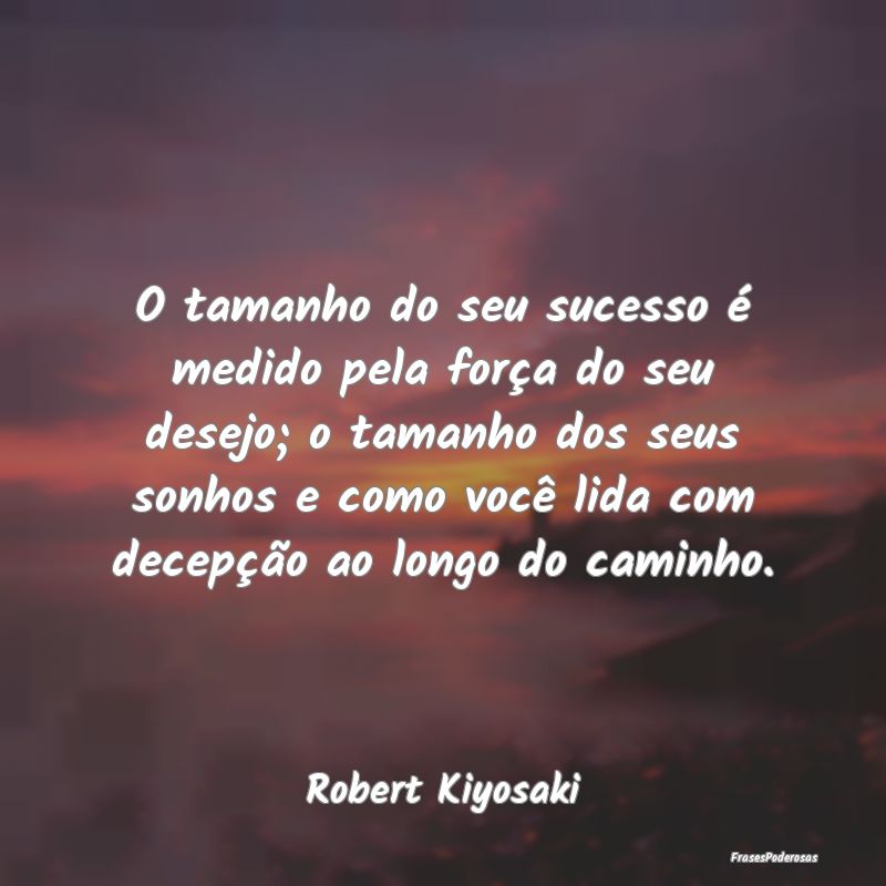 O tamanho do seu sucesso é medido pela força do ... O tamanho do seu sucesso é medido pela força do ...