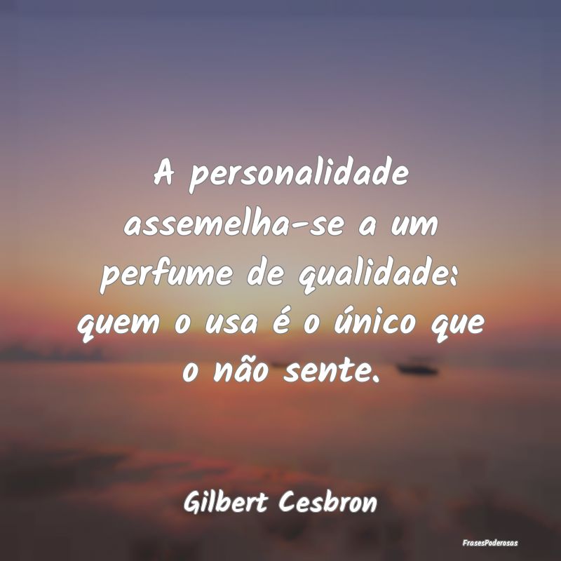 A personalidade assemelha-se a um perfume de quali... A personalidade assemelha-se a um perfume de quali...