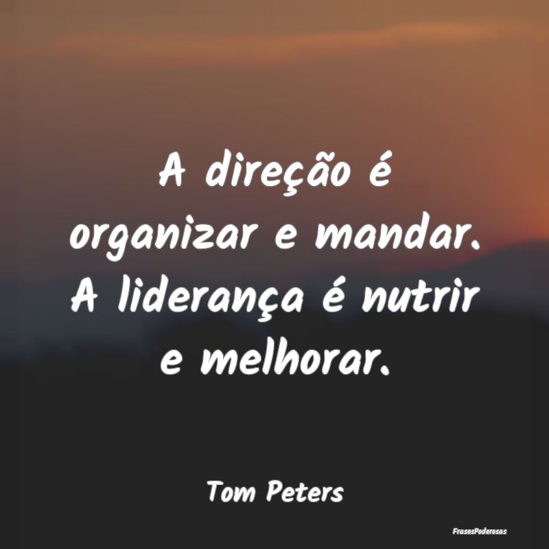 A direção é organizar e mandar. A liderança é...