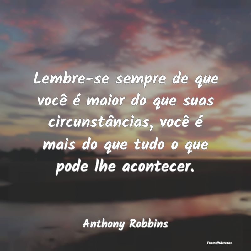 Lembre-se sempre de que você é maior do que suas... Lembre-se sempre de que você é maior do que suas...