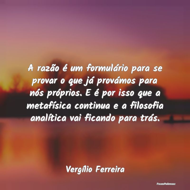 A razão é um formulário para se provar o que jÃ... A razão é um formulário para se provar o que jÃ...