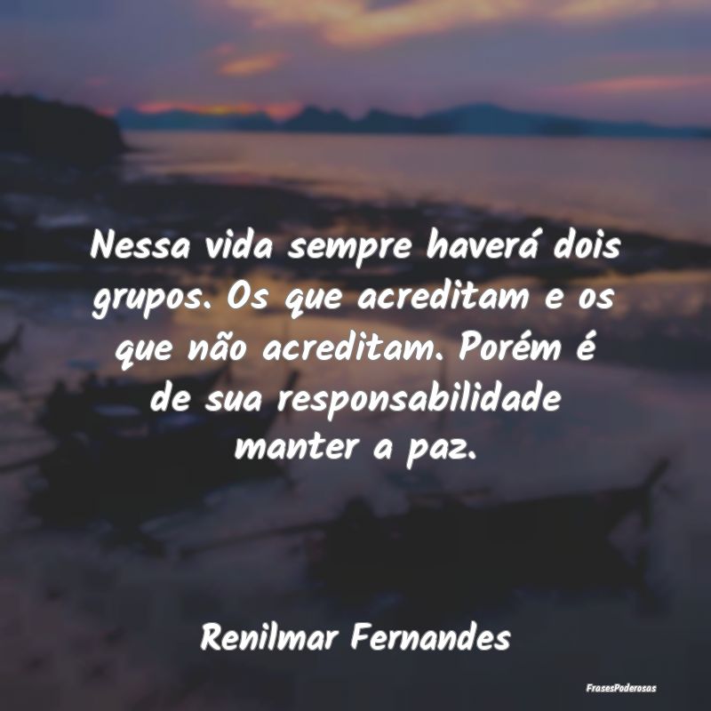 Nessa vida sempre haverá dois grupos. Os que acre... Nessa vida sempre haverá dois grupos. Os que acre...