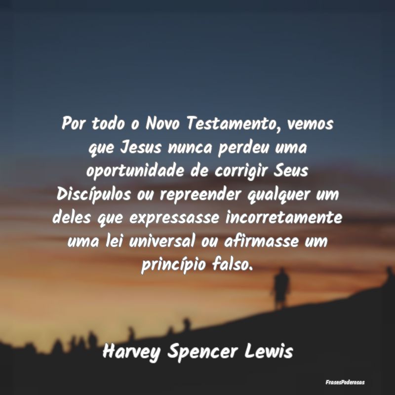 Por todo o Novo Testamento, vemos que Jesus nunca ... Por todo o Novo Testamento, vemos que Jesus nunca ...