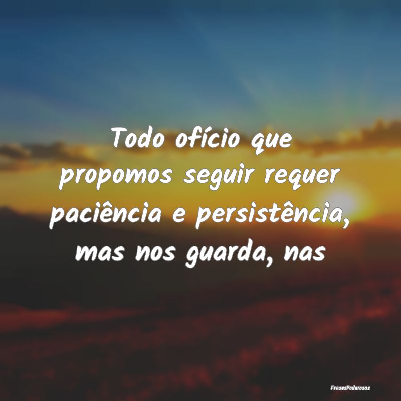 Todo ofício que propomos seguir requer paciência...