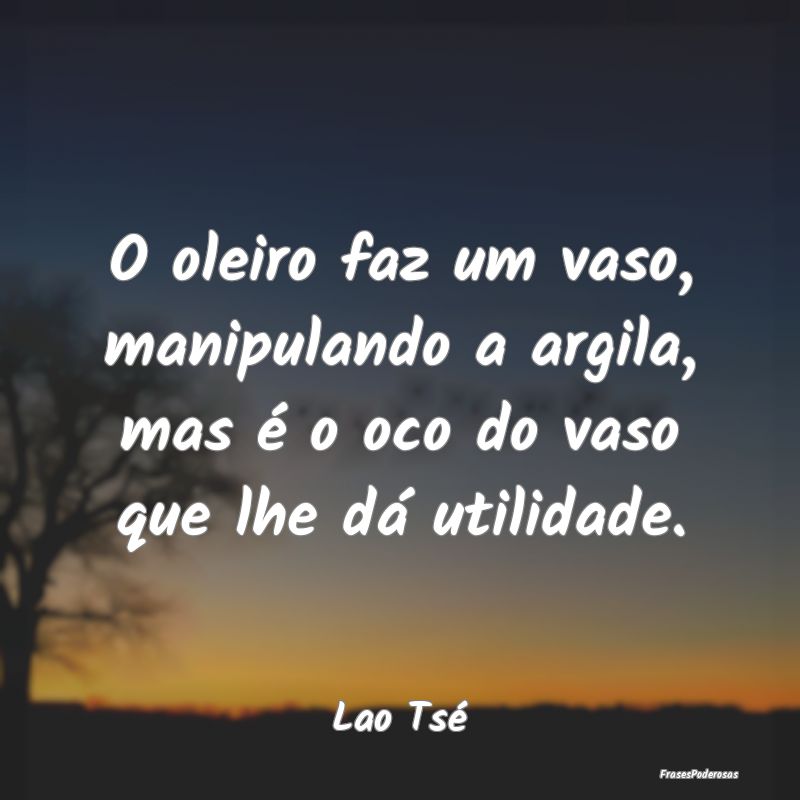 O oleiro faz um vaso, manipulando a argila, mas é...