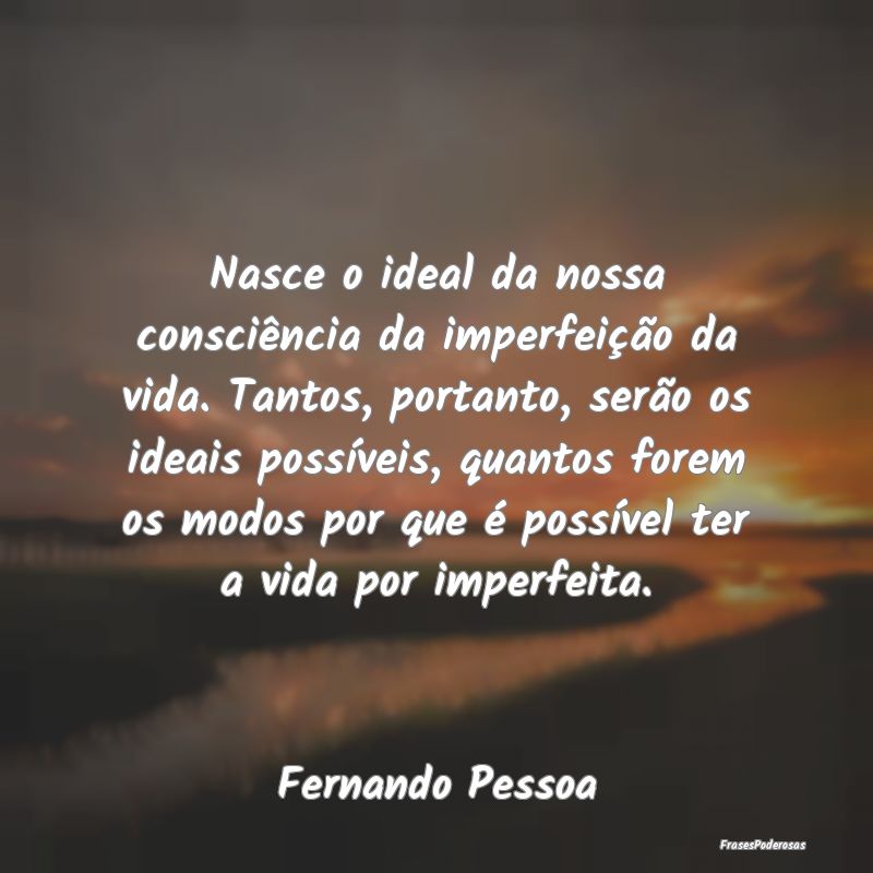 Frases de Consciência - Nasce o ideal da nossa consciência da imperfeiç...