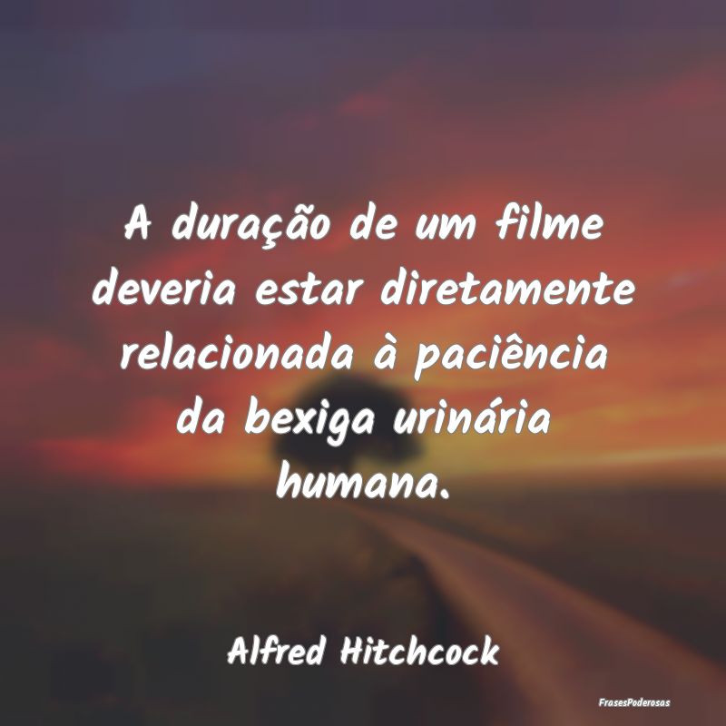 A duração de um filme deveria estar diretamente ...