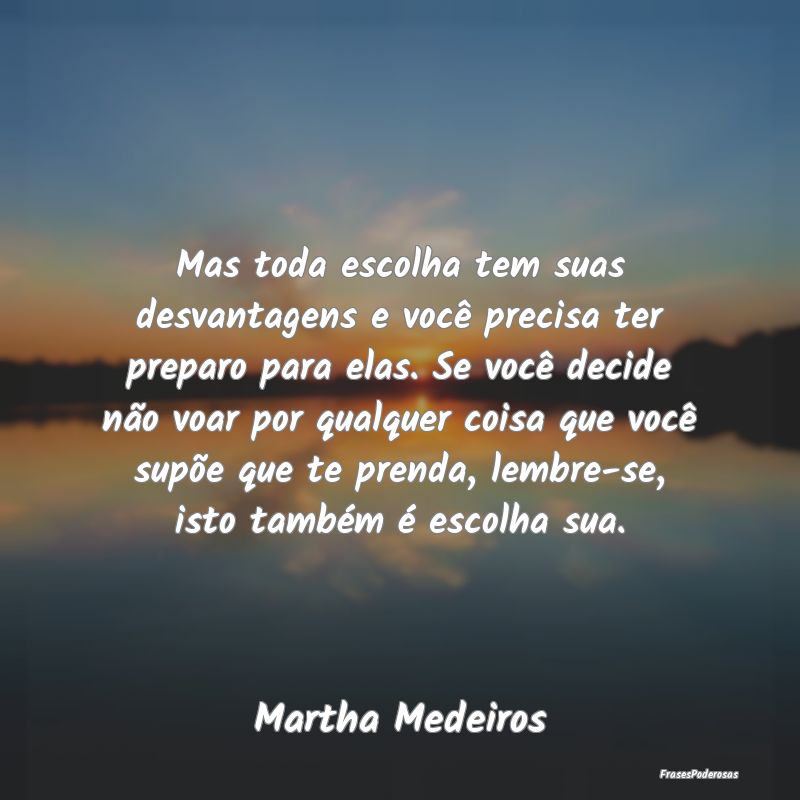 Mas toda escolha tem suas desvantagens e você pre... Mas toda escolha tem suas desvantagens e você pre...