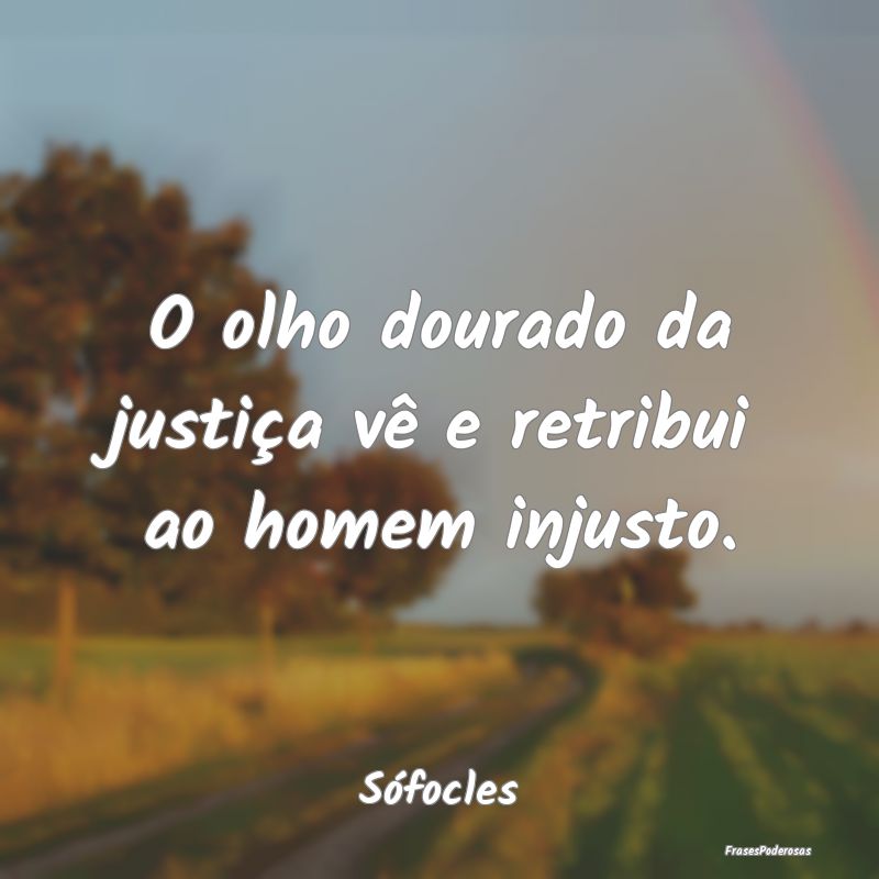 O olho dourado da justiça vê e retribui ao homem...
