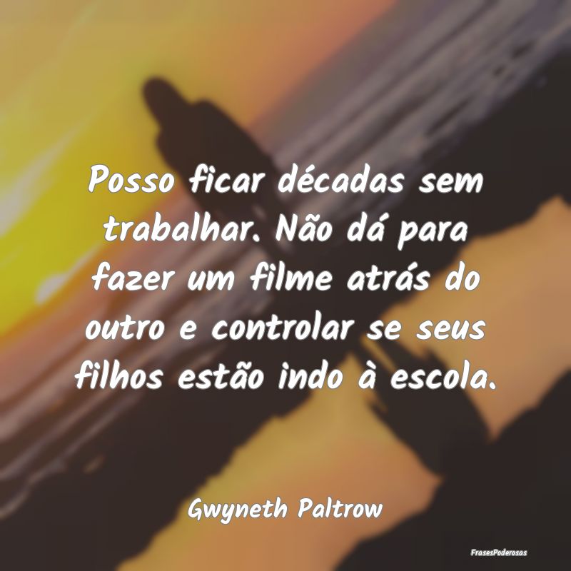 Posso ficar décadas sem trabalhar. Não dá para ... Posso ficar décadas sem trabalhar. Não dá para ...