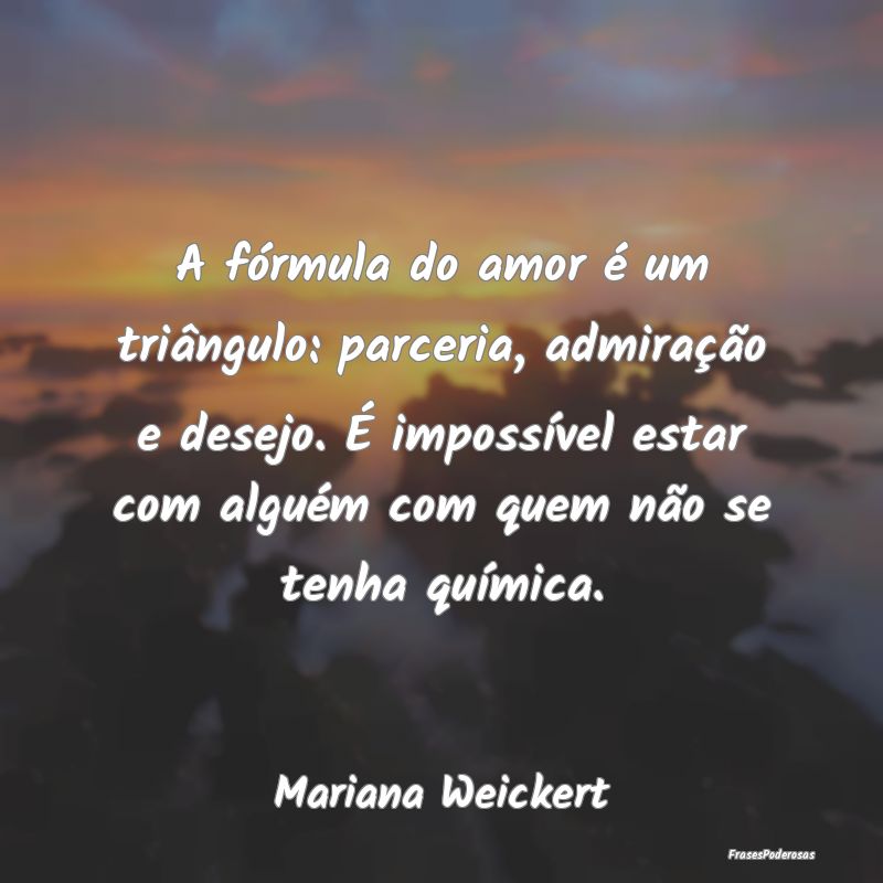 Frases de Desejo - A fórmula do amor é um triângulo: parceria, adm...
