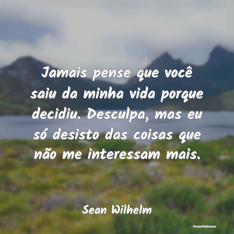 Jamais pense que você saiu da minha vida porque d... Jamais pense que você saiu da minha vida porque d...
