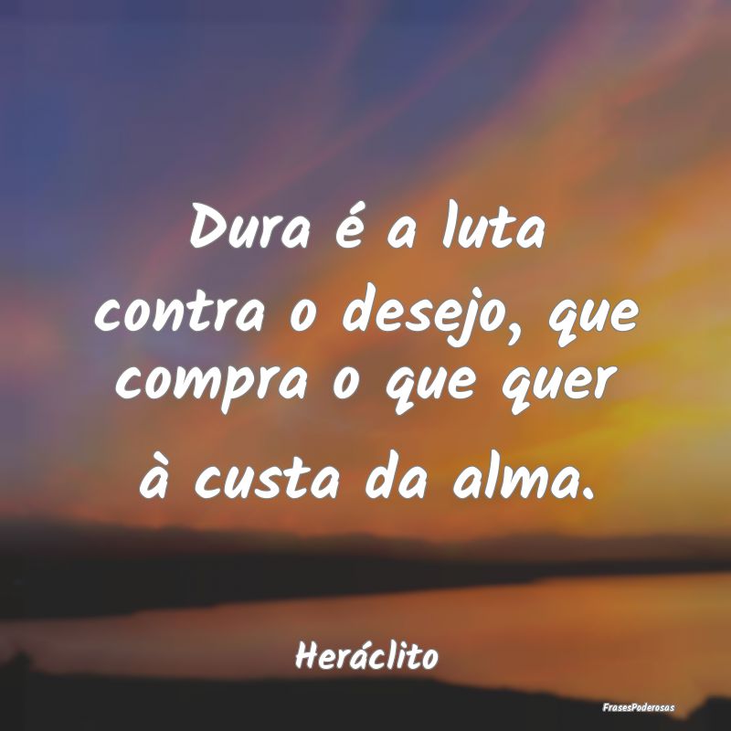 Dura é a luta contra o desejo, que compra o que q...