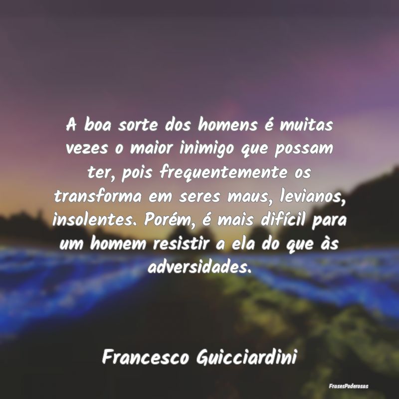 A boa sorte dos homens é muitas vezes o maior ini... A boa sorte dos homens é muitas vezes o maior ini...