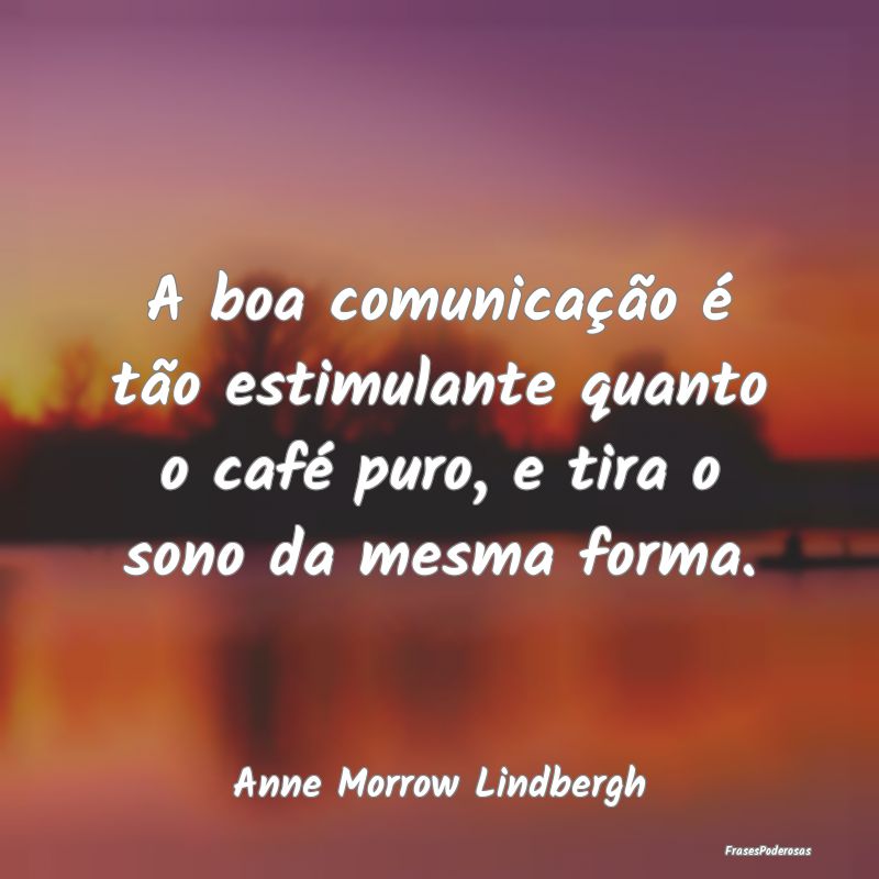 A boa comunicação é tão estimulante quanto o c...