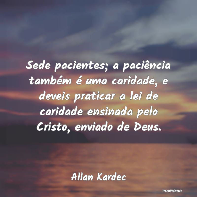 Sede pacientes; a paciência também é uma carida... Sede pacientes; a paciência também é uma carida...